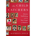 The Child Catchers: Rescue, Trafficking, and the New Gospel of Adoption - Hardcover