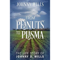 From Peanuts to Plasma: The Life Story of Johnny D. Wills - Paperback