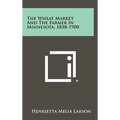 The Wheat Market and the Farmer in Minnesota, 1858-1900 - Hardcover