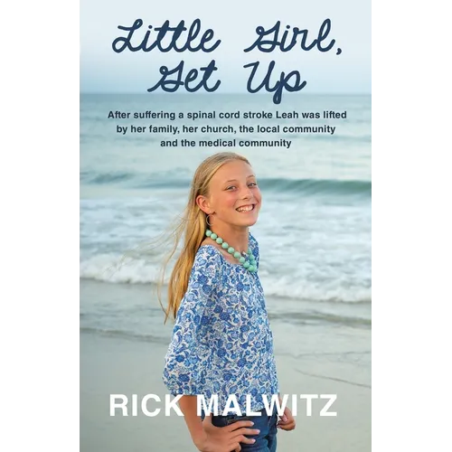 Little Girl, Get Up: After Suffering a Spinal Cord Stroke Leah Was Lifted by Her Family, Her Church, the Local Community and the Medical Community - Paperback