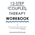 12-Step Couples Therapy Workbook: Build Trust, Restore Intimacy, Repair Conflict, and Create a Relationship That Lasts - Hardcover