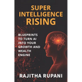 Super Intelligence Rising: Blueprints To Turn AI Into Your Growth And Wealth Engine - Paperback