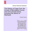 The History of Cape Cod: the Annals of Barnstable County and of its several towns, including the district of Mashpee. - Paperback