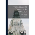 The Medal Or Cross of St. Benedict: Its Origin, Meaning, and Privileges - Paperback