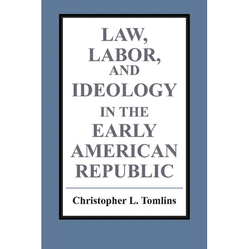 Law, Labor, and Ideology in the Early American Republic - Paperback