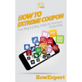 How To Extreme Coupon: Your Step-By-Step Guide To Extreme Couponing - Paperback