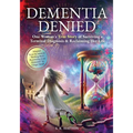Dementia Denied: One Woman's True Story of Surviving a Terminal Diagnosis & Reclaiming Her Life - Paperback