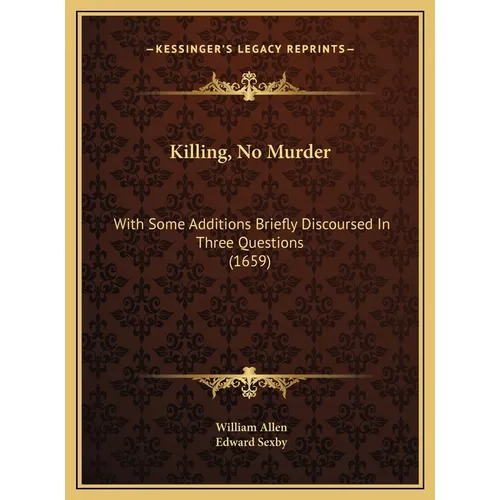 Killing, No Murder: With Some Additions Briefly Discoursed In Three Questions (1659) - Hardcover