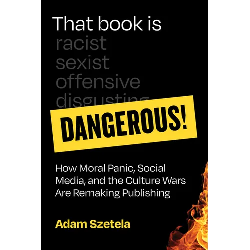 That Book Is Dangerous!: How Moral Panic, Social Media, and the Culture Wars Are Remaking Publishing - Hardcover