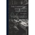 The Carpenter's and Joiner's Hand-Book: Containing a Complete Treatise On Framing Hip and Valley Roofs: Together With Much Valuable Instruction for Al - Hardcover