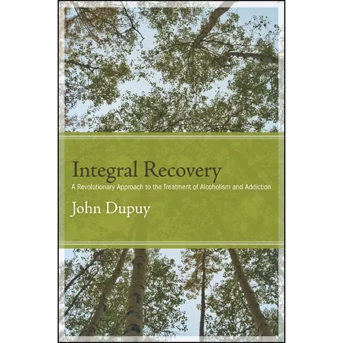 Integral Recovery: A Revolutionary Approach to the Treatment of Alcoholism and Addiction - Paperback