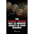The Bleedin' Obvious Way to Improve Quality in Your Business - Paperback