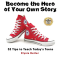 Become the Hero of Your Own Story: 52 Tips to Teach Today's Teens - Hardcover
