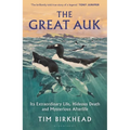 The Great Auk: Its Extraordinary Life, Hideous Death and Mysterious Afterlife - Hardcover