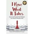 I Have What It Takes: Stories and Principles that will ignite your natural leadership. - Paperback