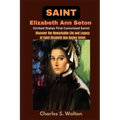 Saint Elizabeth Ann Seton (United States First Canonized Saint): Discover the Remarkable Life and Legacy of Saint Elizabeth Ann Bayley Seton - Paperback