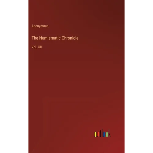 The Numismatic Chronicle: Vol. XII - Hardcover