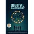 Digital Guardianship: The Ultimate Parenting Guide to Safe Screen Time, Cyberbullying Prevention, and Online Confidence: Empower Your Family - Hardcover