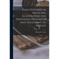 Case Histories in Medicine, Illustrating the Diagnosis, Prognosis and Treatment of Disease - Paperback