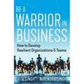 Be a Warrior in Business: How to Develop Resilient Organizations and Teams - Paperback