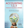 Accounting 1, 2 3 for Busy Business Owners: Take Charge of your Accounting and Really Run Your Business Profitably! - Paperback