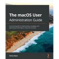 The macOS User Administration Guide: A practical guide to implementing, managing, and optimizing macOS Big Sur features and tools - Paperback