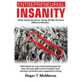 Entrepreneurial Insanity: When Doing The Same Things Do Not Produce Different Results, It's Time To Do Different Things! - Paperback