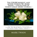 The $30,000 bequest, and other stories. By: Mark Twain. / collection of thirty comic short stories / - Paperback