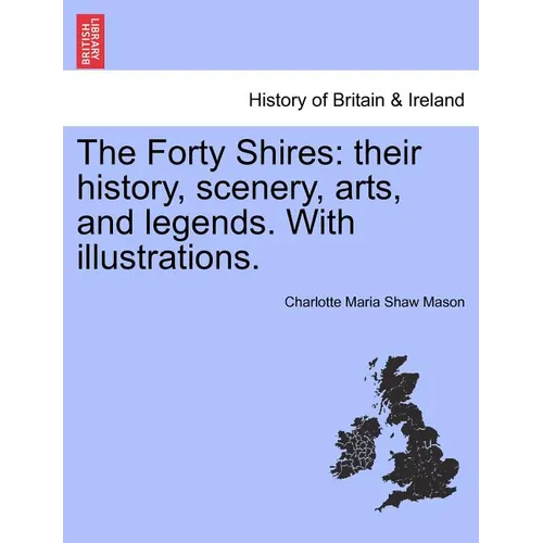The Forty Shires: Their History, Scenery, Arts, and Legends. with Illustrations. - Paperback