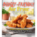 Budget-Friendly Air Fryer Cookbook: Wallet-Friendly Wonders - 100+ Pocket-Friendly Air Fryer Recipes, Pictures Included - Paperback