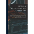 Modern Cookery in All Its Branches: Reduced to a System of Easy Practice, for the Use of Private Families: In a Series of Receipts, Which Have Been St - Hardcover
