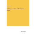 The Religious Teaching of Church Training Schools - Hardcover