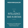 The Intelligence War in Britain: Public Perceptions of the UK Intelligence Agencies, Foreign Espionage, the Tory Party and its Response to the Salisbu - Paperback