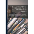The Masterpieces of Andrea del Sarto; Sixty Reproductions of Photographs From the Original Paintings, Affording Examples of the Different Characterist - Paperback