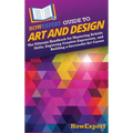 HowExpert Guide to Art and Design: The Ultimate Handbook for Mastering Artistic Skills, Exploring Creative Expression, and Building a Successful Art C - Hardcover