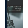 Auto Suggestion: What It Is and How to Use It for Health, Happiness and Success - Hardcover