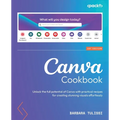Canva Cookbook: Unlock the full potential of Canva with practical recipes for creating stunning visuals effortlessly - Paperback