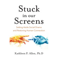 Stuck in Our Screens: Setting Aside Social Drama and Restoring Human Connection - Paperback