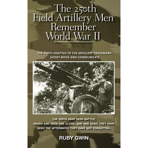 The 250th Field Artillery Men Remember World War II: The 250th Adapted to the Artillery Trademark: Shoot-Move-And-Communicate - Hardcover