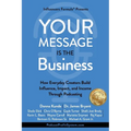 Your Message Is the Business: How Everyday Creators Build Influence, Impact, and Income Through Podcasting - Paperback