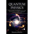 Quantum Physics: A New Scientific Knowledge Brought to Light (The Secrets of New Scientific Knowledge Made Uncomplicated and Practical) - Paperback