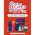 Vintage Recipes of the 1970s: A Retro Cookbook That Encapsulates the Flamboyance and Flavors of an Eventful Decade - Paperback