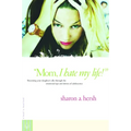 Mom, I Hate My Life!: Becoming Your Daughter's Ally Through the Emotional Ups and Downs of Adolescence - Paperback