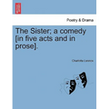 The Sister; A Comedy [In Five Acts and in Prose]. - Paperback