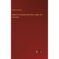 Manual of Assaying Gold, Silver, Copper and Lead Ores - Hardcover