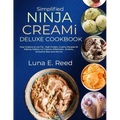 Simplified NINJA CREAMi Deluxe Cookbook: Easy Creative & Low Fat, High Protein, Creamy Recipes for Making Gelatos, Ice Creams, Milkshakes, Sorbets, Sm - Paperback