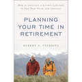 Planning Your Time in Retirement: How to Cultivate a Leisure Lifestyle to Suit Your Needs and Interests - Hardcover
