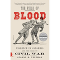 The Field of Blood: Violence in Congress and the Road to Civil War - Paperback