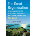 The Great Regeneration: Ecological Agriculture, Open-Source Technology, and a Radical Vision of Hope - Paperback