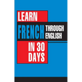Learn French In 30 Days Through English (Apprendre le français à partir de l'anglais dans 30 jours) - Paperback
